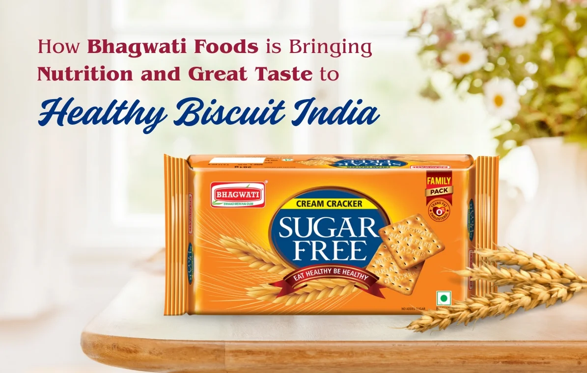How Bhagwati Foods is Bringing Nutrition and Great Taste to Healthy Biscuit India